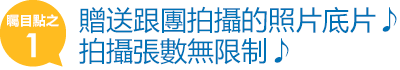 贈送參加行程拍攝的照片底片♪拍攝張數無限制♪