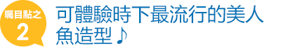 可體驗時下最流行的美人魚造型♪